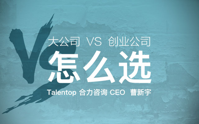 Talentop 曹新宇-大公司 VS 创业公司到底选哪个？