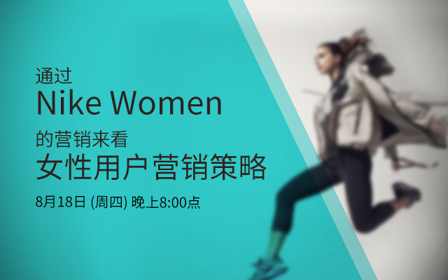 刘寅斌-通过 Nike Women 的营销来看移动互联网时代女性用户营销策略