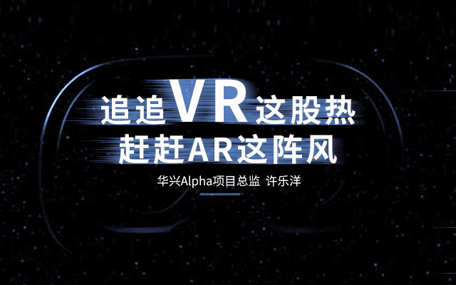 华兴资本 许乐洋-VR（虚拟现实）这么火，你对它真的了解吗？